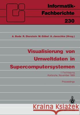 Visualisierung von Umweltdaten in Supercomputersystemen: 1. Fachtagung Karlsruhe, 8. November 1989 Proceedings Arndt Bode, Rüdiger Dierstein, Martin Göbel, Andreas Jaeschke 9783540527466