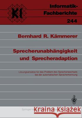 Sprecherunabhängigkeit und Sprecheradaption: Lösungsansätze für das Problem des Sprecherwechsels bei der automatischen Spracherkennung Bernhard R. Kämmerer 9783540527893 Springer-Verlag Berlin and Heidelberg GmbH & 