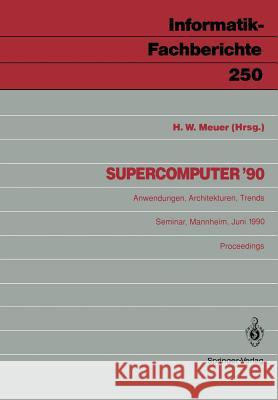 Supercomputer '90: Anwendungen, Architekturen, Trends Mannheim, 21.-23. Juni 1990 Meuer, Hans W. 9783540527923