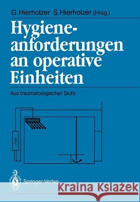 Hygieneanforderungen an Operative Einheiten: Aus Traumatologischer Sicht Hierholzer, Günther 9783540528487