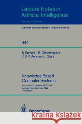 Knowledge Based Computer Systems: International Conference KBCS `89, Bombay, India, December 11-13, 1989. Proceedings S. Ramani, R. Chandrasekar, K.S.R. Anjaneyulu 9783540528500 Springer-Verlag Berlin and Heidelberg GmbH & 