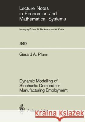 Dynamic Modelling of Stochastic Demand for Manufacturing Employment Gerard A. Pfann 9783540528814 Springer-Verlag Berlin and Heidelberg GmbH & 