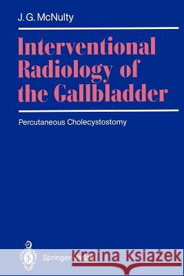 Interventional Radiology of the Gallbladder: Percutaneous Cholecystostomy McNulty, James G. 9783540529057