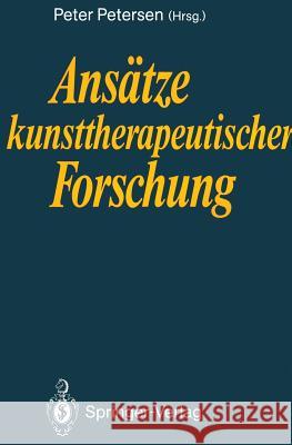 Ansätze Kunsttherapeutischer Forschung Petersen, Peter 9783540529231 Not Avail