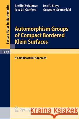 Automorphism Groups of Compact Bordered Klein Surfaces: A Combinatorial Approach Emilio Bujalance, Jose J. Etayo, Jose M. Gamboa, Grzegorz Gromadzki 9783540529415 Springer-Verlag Berlin and Heidelberg GmbH & 