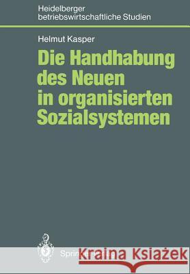 Die Handhabung Des Neuen in Organisierten Sozialsystemen Kasper, Helmut 9783540529453