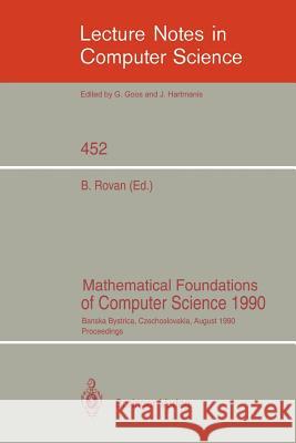 Mathematical Foundations of Computer Science 1990: Banska Bystrica, Czechoslovakia, August 27-31, 1990 Proceedings Rovan, Branislav 9783540529538