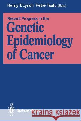 Recent Progress in the Genetic Epidemiology of Cancer Henry T. Lynch Petre Tautu 9783540530220