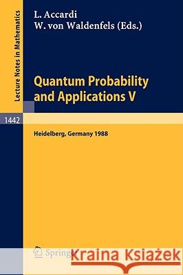 Quantum Probability and Applications V: Proceedings of the Fourth Workshop, held in Heidelberg, FRG, Sept. 26-30, 1988 Luigi Accardi, Wilhelm v. Waldenfels 9783540530268