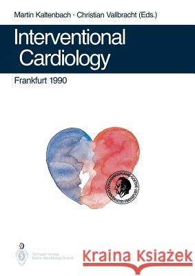 Interventional Cardiology Frankfurt 1990: Rotational Angioplasty. Coronary Balloon Angioplasty. Coarctation of the Aorta. Valvuloplasty. Catheter Clos Kaltenbach, Martin 9783540531562 Springer