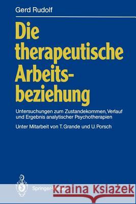 Die Therapeutische Arbeitsbeziehung: Untersuchungen Zum Zustandekommen, Verlauf Und Ergebnis Analytischer Psychotherapien Grande, T. 9783540532101 Not Avail