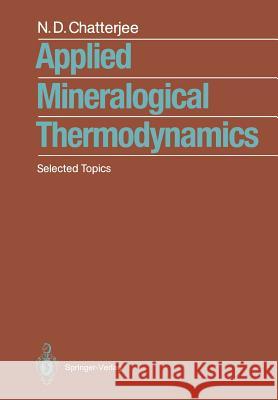 Applied Mineralogical Thermodynamics: Selected Topics N. D. Chatterjee Niranjan D. Chatterjee 9783540532156 Springer