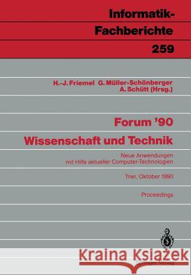 Forum ’90 Wissenschaft und Technik: Neue Anwendungen mit Hilfe aktueller Computer-Technologien, Trier, 8./9. Oktober 1990 Proceedings Hans-Jürgen Friemel, Gisbert Müller-Schönberger, Andreas Schütt 9783540532187