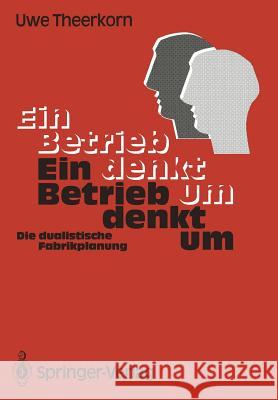 Ein Betrieb denkt um: Die dualistische Fabrikplanung Uwe Theerkorn 9783540532651 Springer-Verlag Berlin and Heidelberg GmbH & 