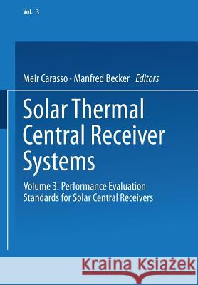 Solar Thermal Central Receiver Systems: Volume 3: Performance Evaluation Standards for Solar Central Receivers Carasso, Meir 9783540532705