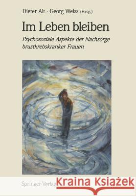 Im Leben Bleiben: Psychosoziale Aspekte Der Nachsorge Brustkrebskranker Frauen Alt, Dieter 9783540533917 Springer