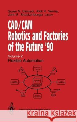 CAD/CAM Robotics and Factories of the Future '90: Volume 2: Flexible Automation Suren N. Dwivedi Alok K. Verma John E. Sneckenberger 9783540534006 Springer-Verlag