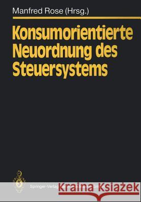 Konsumorientierte Neuordnung des Steuersystems P. Albrecht, N. Andel, D. Birk, D.F. Bradford, G. Brennan, J.M. Buchnanan, K. Conrad, D. Dziadkowski, J. Hackmann, Manfr 9783540534587 Springer-Verlag Berlin and Heidelberg GmbH & 