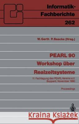 Pearl 90 -- Workshop Über Realzeitsysteme: 11. Fachtagung Des Pearl-Vereins E.V. Unter Mitwirkung Von GI Und Gma, Boppard, 29./30. November 1990, Proc Gerth, Wilfried 9783540534648 Not Avail