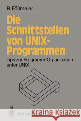 Die Schnittstellen von UNIX-Programmen: Tips zur Programm-Organisation unter UNIX Reinhard Fößmeier 9783540535218 Springer-Verlag Berlin and Heidelberg GmbH & 