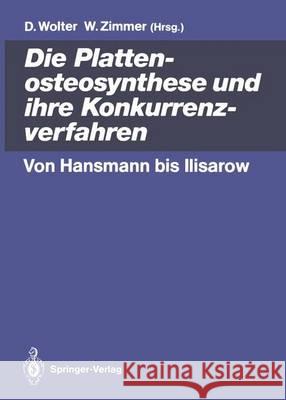 Die Plattenosteosynthese Und Ihre Konkurrenzverfahren: Von Hansmann Bis Ilisarow Wolter, Dietmar 9783540535362 Not Avail