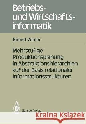 Mehrstufige Produktionsplanung in Abstraktionshierarchien auf der Basis relationaler Informationsstrukturen Robert Winter 9783540535461
