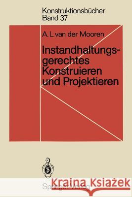 Instandhaltungsgerechtes Konstruieren Und Projektieren: Grundlagen, Methoden Und Checklisten Für Den Maschinen- Und Apparatebau Mooren, Aart L. Van Der 9783540535560