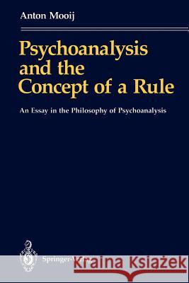 Psychoanalysis and the Concept of a Rule: An Essay in the Philosophy of Psychoanalysis Mooij, Anton 9783540535737 Springer-Verlag