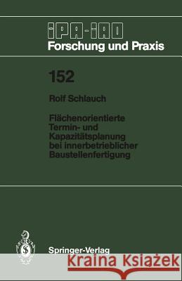 Flächenorientierte Termin- Und Kapazitätsplanung Bei Innerbetrieblicher Baustellenfertigung Schlauch, Rolf 9783540535843