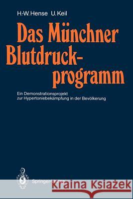 Das Münchner Blutdruckprogramm: Ein Demonstrationsprojekt zur Hypertoniebekämpfung in der Bevölkerung Hans-Werner Hense, Ulrich Keil 9783540535867