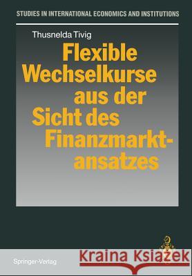 Flexible Wechselkurse Aus Der Sicht Des Finanzmarktansatzes Tivig, Thusnelda 9783540537007 Springer