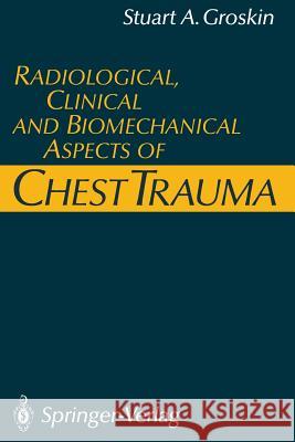 Radiological, Clinical and Biomechanical Aspects of Chest Trauma Stuart A. Groskin 9783540537120 Not Avail