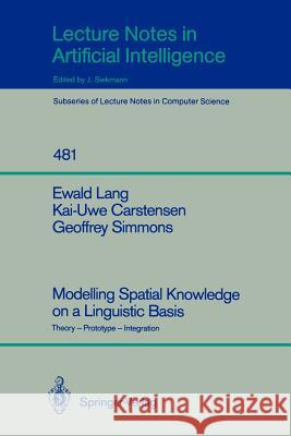 Modelling Spatial Knowledge on a Linguistic Basis: Theory - Prototype - Integration Ewald Lang, Kai-Uwe Carstensen, Geoffrey Simmons 9783540537182 Springer-Verlag Berlin and Heidelberg GmbH & 