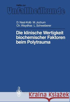 Die klinische Wertigkeit biochemischer Faktoren beim Polytrauma Dieter C. Nast-Kolb, Marianne Jochum, Christian Waydhas, Leonhard Schweiberer 9783540538264