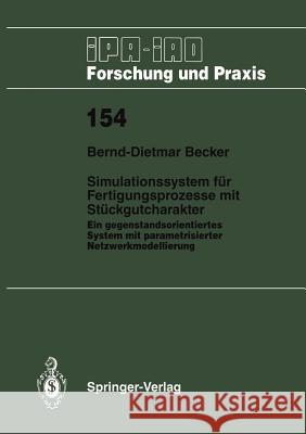 Simulationssystem für Fertigungsprozesse mit Stückgutcharakter: Ein gegenstandsorientiertes System mit parametrisierter Netzwerkmodellierung Bernd-Dietmar Becker 9783540538479 Springer-Verlag Berlin and Heidelberg GmbH & 