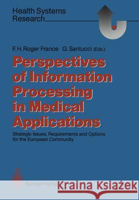 Perspectives of Information Processing in Medical Applications: Strategic Issues, Requirements and Options for the European Community Roger France, Francis H. 9783540538561