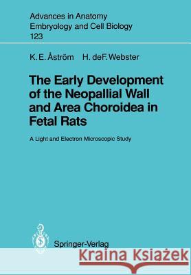 The Early Development of the Neopallial Wall and Area Choroidea in Fetal Rats: A Light and Electron Microscopic Study Aström, Karl E. 9783540539100 Springer