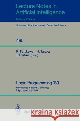 Logic Programming '89: Proceedings of the 8th Conference, Tokyo, Japan, July 12-14, 1989 Koichi Furukawa, Hozumi Tanaka, Tetsunosuke Fujisaki 9783540539193
