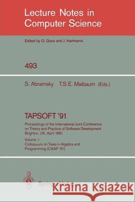TAPSOFT '91: Proceedings of the International Joint Conference on Theory and Practice of Software Development, Brighton, UK, April 8-12, 1991: Volume 1: Colloquium on Trees in Algebra and Programming  S. Abramsky, T.S.E. Maibaum 9783540539827