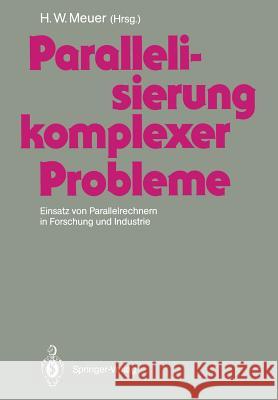 Parallelisierung Komplexer Probleme: Einsatz Von Parallelrechnern in Forschung Und Industrie Meuer, Hans Werner 9783540539988 Springer