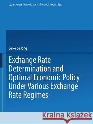 Exchange Rate Determination and Optimal Economic Policy Under Various Exchange Rate Regimes Eelke de Jong 9783540540212