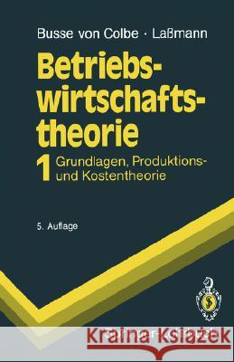 Betriebswirtschaftstheorie: Band 1 Grundlagen, Produktions- Und Kostentheorie Busse Von Colbe, Walther 9783540541011 Springer