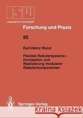 Flexible Robotersysteme -- Konzeption Und Realisierung Modularer Roboterkomponenten Karl-Heinz Wurst 9783540541783