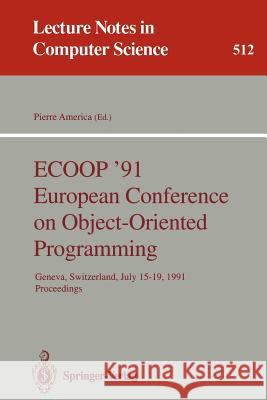 Ecoop '91 European Conference on Object-Oriented Programming: Geneva, Switzerland, July 15-19, 1991. Proceedings America, Pierre 9783540542629 Springer