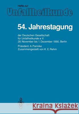 54. Jahrestagung: Der Deutschen Gesellschaft Für Unfallheilkunde E.V., 28. November Bis 1. Dezember 1990, Berlin Rehm, K. -E 9783540542940 Springer