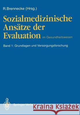 Sozialmedizinische Ansätze Der Evaluation Im Gesundheitswesen: Band 1: Grundlagen Und Versorgungsforschung Brennecke, Ralph 9783540543107