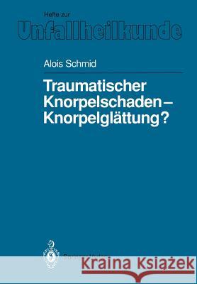 Traumatischer Knorpelschaden -- Knorpelglättung? Schmid, Alois 9783540544272 Not Avail