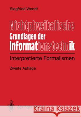 Nichtphysikalische Grundlagen Der Informationstechnik: Interpretierte Formalismen Wendt, Siegfied 9783540544524 Springer