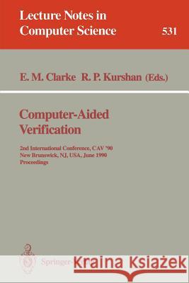 Computer-Aided Verification: 2nd Internatonal Conference, CAV '90, New Brunswick, NJ, USA, June 18-21, 1990. Proceedings Edmund M. Clarke, Jr., Robert P. Kurshan 9783540544777