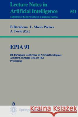 Epia'91: 5th Portuguese Conference on Artificial Intelligence, Albufeira, Portugal, October 1-3, 1991. Proceedings Barahona, Pedro 9783540545354